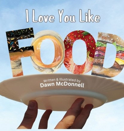I Love You Like Food, Dawn McDonnell - Gebonden - 9798330490615