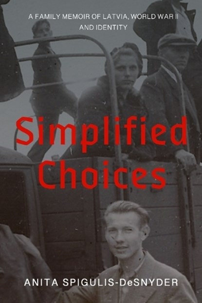 Simplified Choices: A Family Memoir of Latvia, World War II and Identity, Anita Spigulis-Desnyder - Paperback - 9798330501755