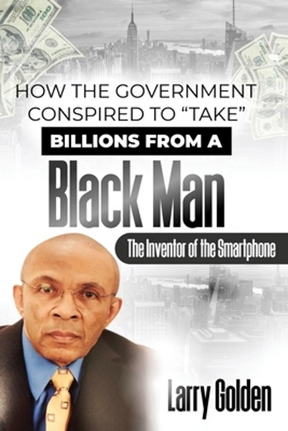 How The Government Conspired to "TAKE" Billions From A Black Man, Larry Golden - Paperback - 9798330501960