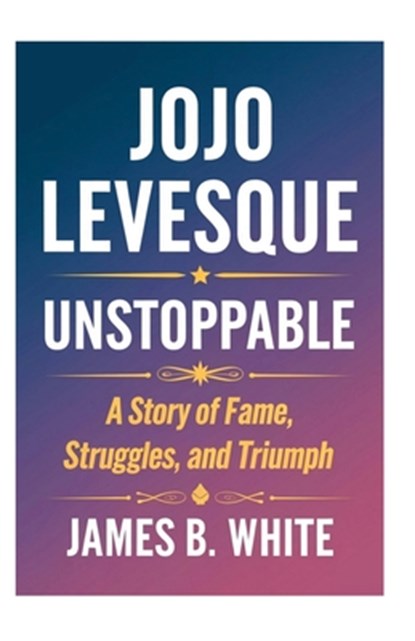 JoJo Levesque Unstoppable, James B. White - Paperback - 9798330543052