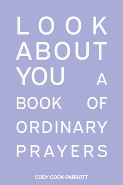 Special Edition: Look About You: A Book of Ordinary Prayers: Look About You, Cody Cook-Parrott - Paperback - 9798330564859