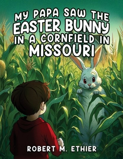 Robert M Ethier: My Papa Saw the Easter Bunny in a Cornfield, Robert M. Ethier - Paperback - 9798330583973