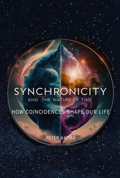 Synchronicity and the Nature of Time: How Coincidences Shape Our Life, Peter Kattan - Ebook - 9798330615384