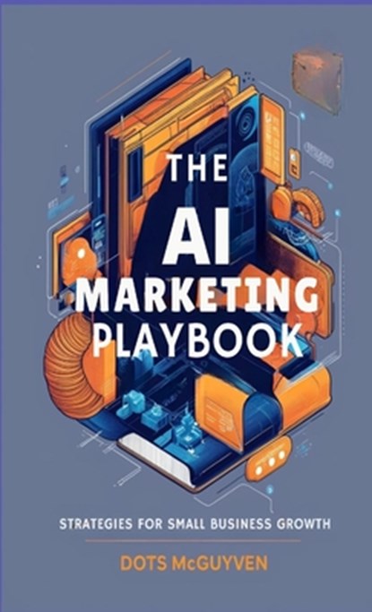 The AI Marketing Playbook, Dots McGuyen - Paperback - 9798330615896