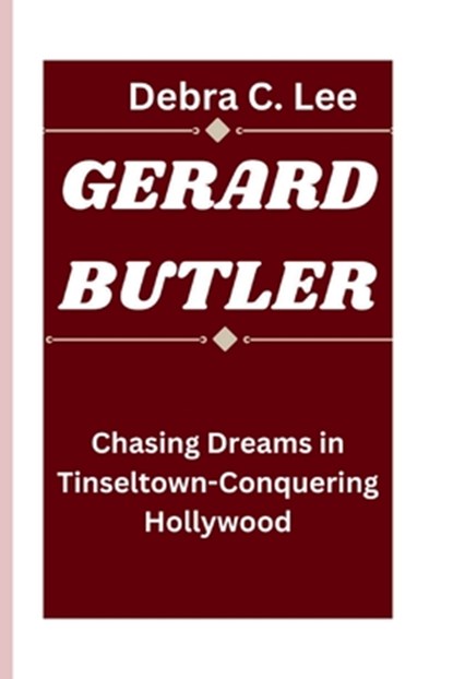 Gerard Butler: Chasing Dreams in Tinseltown-Conquering Hollywood, Debra C. Lee - Paperback - 9798332244117
