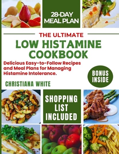 The Ultimate Low Histamine Cookbook: Delicious Easy-to-Follow Recipes and Meal Plans for Managing Histamine Intolerance., Christiana White - Paperback - 9798332457494