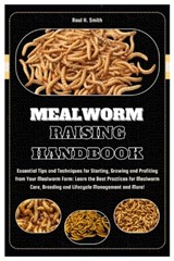 Mealworm Raising Handbook: Essential Tips & Techniques for Starting, Growing & Profiting from Your Mealworm Farm: Learn the Best Practices for Me - Raul H. Smith - 9798332457760