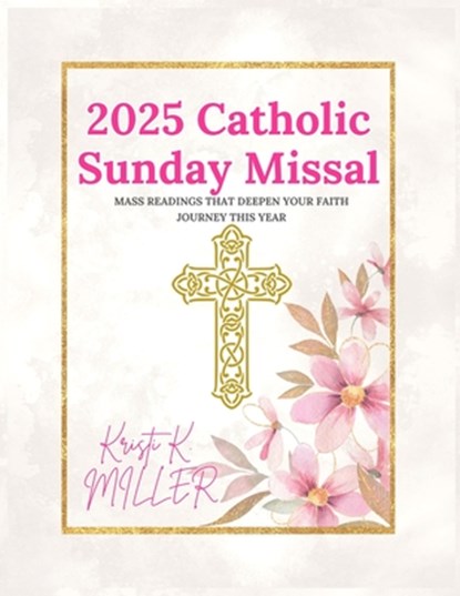 2025 Catholic Sunday Missal: Mass Readings that Deepen Your Faith Journey This Year, Kristi K. Miller - Paperback - 9798332510540