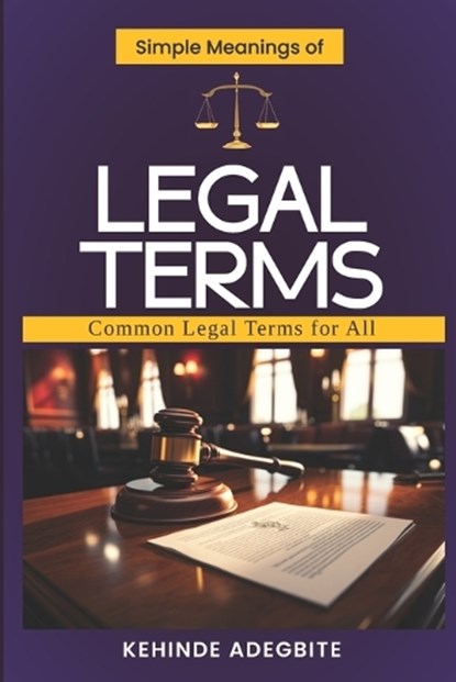 Simple Meanings of Legal Terms: Common Legal Terms for All, Kehinde Adegbite - Paperback - 9798332633430