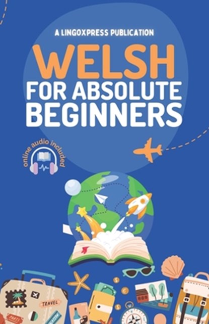 Welsh for Absolute Beginners: Basic Words and Phrases Across 50 Themes with Online Audio Pronunciation Support, Lingoxpress - Paperback - 9798332634789