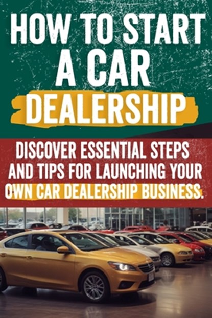 How to Start a car Dealership: Unlock Profits and Drive Success: Your Step-by-Step Guide to Launching a Thriving Car Dealership, Charlie Hennie - Paperback - 9798332656002