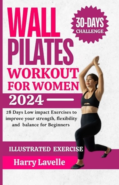 Wall Pilates Workouts for Women: 28 Days Low impact Exercises to improve your strength, flexibility and balance for Beginners, Harry Lavelle - Paperback - 9798332738609
