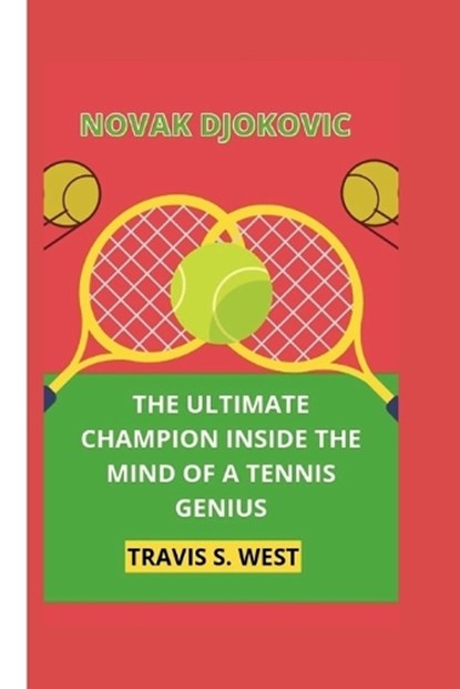Novak Djokovic: The Ultimate Champion Inside the Mind of a Tennis Genius, Travis S. West - Paperback - 9798332781063