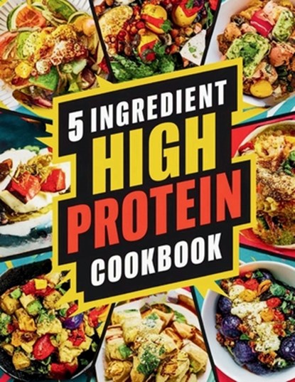 5 Ingredient High Protein Cookbook: 115 Delicious and Nourishing Recipes for Busy People on a High Protein Diet, Great Britain - Paperback - 9798332795152