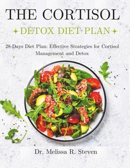 The Cortisol Detox Diet Plan: 28-Days Diet Plan: Effective Strategies for Cortisol Management and Detox, Melissa R. Steven - Paperback - 9798332898891