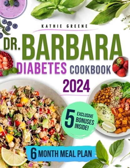 Dr. Barbara Diabetes Cookbook: 100 Natural & Delicious Recipes Inspired by Dr. O'Neill to Easily Master Pre-Diabetes and Type 2 Includes a Flavorful, Kathie Greene - Paperback - 9798332922336
