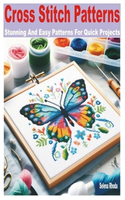 Cross Stitch Patterns: Stunning and Easy Patterns for Quick Projects, Selena Rhoda - Paperback - 9798332981432
