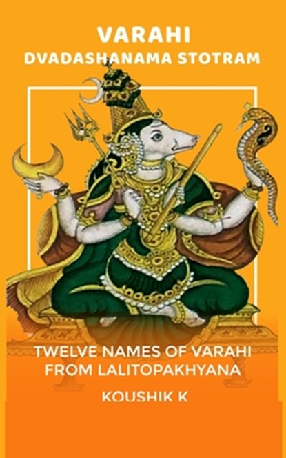 Varahi Dvadashanama Stotram: Twelve Names of Varahi from Lalitopakhyana, Koushik K - Paperback - 9798333098962