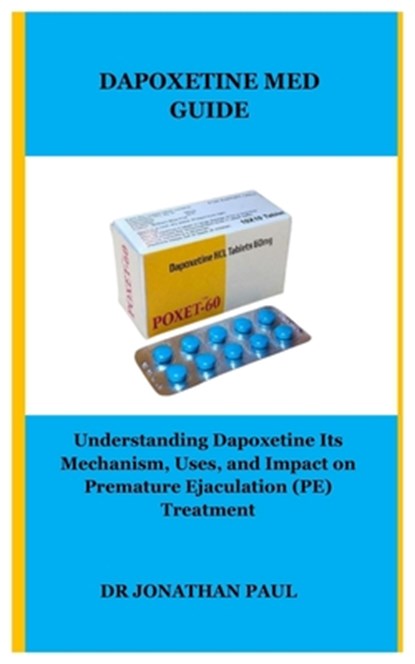 Dapoxetine Med Guide: Understanding Dapoxetine Its Mechanism, Uses, and Impact on Premature Ejaculation (PE) Treatment, Jonathan Paul - Paperback - 9798333118981