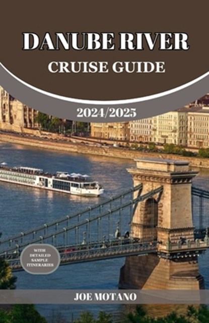 Danube River Cruise Guide 2024/2025: Discover Europe Most Enchanting and Historic Rich Regions, Explore Culture, Nature, and Activities., Joe Motano - Paperback - 9798333406248