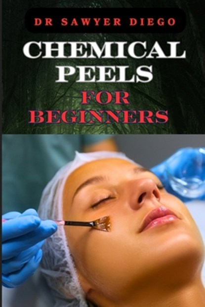 Chemical Peels for Beginners: Transform Skin With Safe & Effective Techniques For Acne, Wrinkles, And Hyperpigmentation, Sawyer Diego - Paperback - 9798333469717