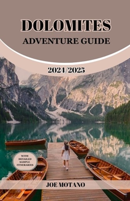 Dolomites Adventure Guide 2024/2025: Discover Unforgettable Trails and Scenic Views, Explore Hiking, Climbing and Skiing in the Italian Alps., Joe Motano - Paperback - 9798333505903