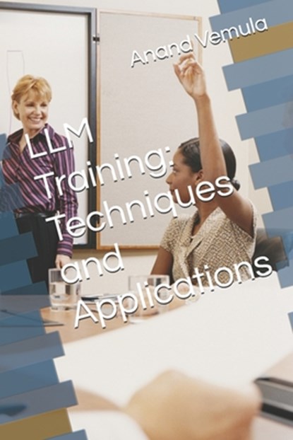 LLM Training: Techniques and Applications, Anand Vemula - Paperback - 9798333539328