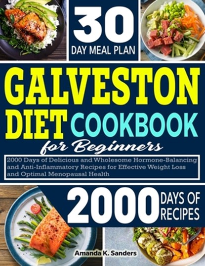 Galveston Diet Cookbook For Beginners: 2000 Days of Delicious and Wholesome Hormone-Balancing and Anti-inflammatory Recipes for Effective Weight Loss, Amanda K. Sanders - Paperback - 9798333598585