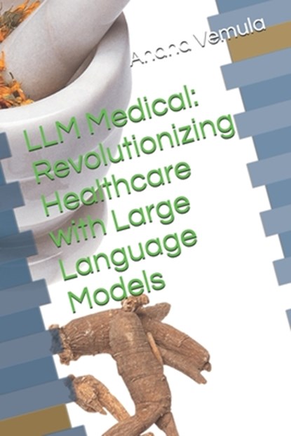 LLM Medical: Revolutionizing Healthcare with Large Language Models, Anand Vemula - Paperback - 9798333634542
