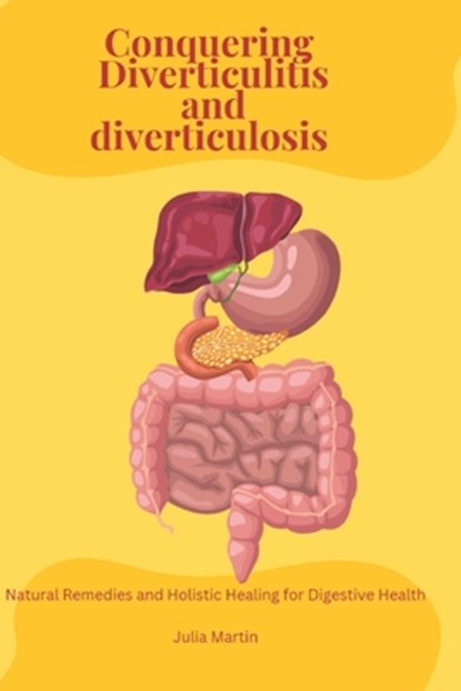Conquering Diverticulitis and Diverticulosis: Natural Remedies and Holistic Healing for Digestive Health, Julia Martin - Paperback - 9798333821096