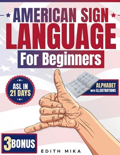 American Sign Language for Beginners: The Ultimate Practical, Illustrated Guide to Master ASL in 21 Days Learn Basic Signs, Alphabet, and Daily Commun, Edith Mika - Paperback - 9798333872869