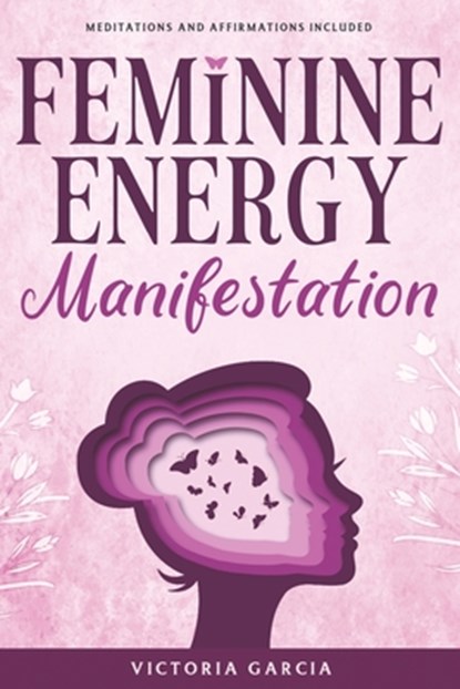 Feminine Energy Manifestation: 28 Day Challenge for Awakening and Healing Your Divine Feminine Energy Meditations and Affirmations Included, Victoria Garcia - Paperback - 9798333895219