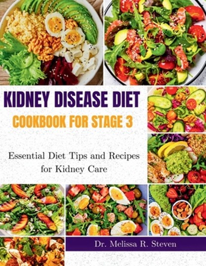 Kidney Disease Diet Cookbook for Stage 3: Essential Diet Tips and Recipes for Kidney Care, Melissa R. Steven - Paperback - 9798333981226