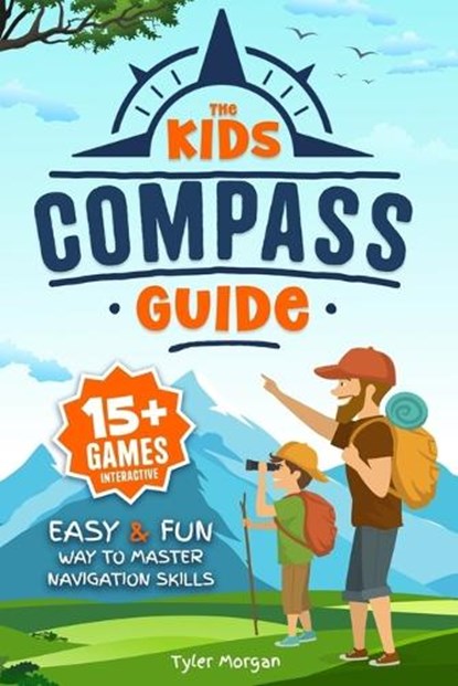 The Kids' Compass Guide: Easy & Fun Way to Master Navigation Skills Colorful Illustrations, Quizzes, and 15+ Interactive Games to Engage Kids with Nat, Tyler Morgan - Paperback - 9798334138599