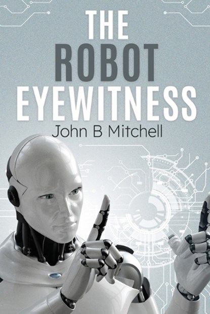 The Robot Eyewitness, John B Mitchell - Paperback - 9798334145658