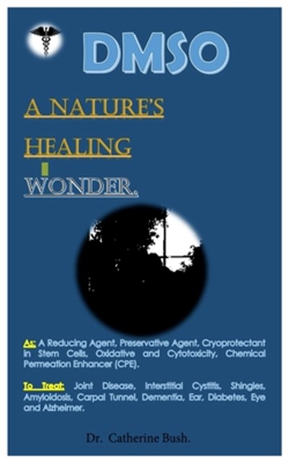 DMSO A Nature's Healing Wonder.: As: A Reducing Agent, Preservative Agent, Cryoprotectant in Stem Cells, Oxidative and Cytotoxicity, Chemical Permeati, Catherine Bush - Paperback - 9798334249080