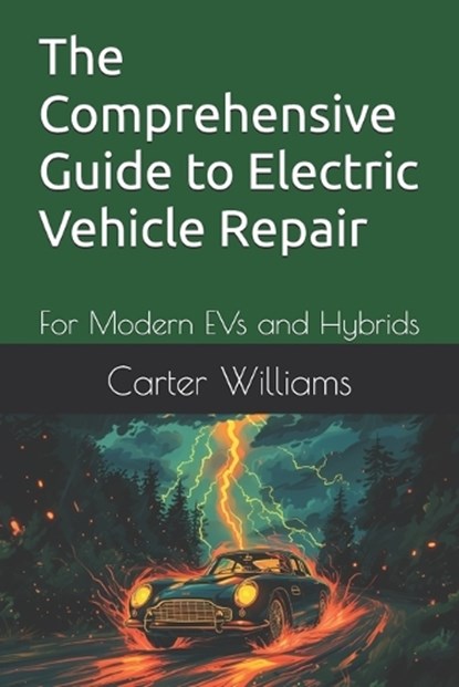 The Comprehensive Guide to Electric Vehicle Repair: For Modern EVs and Hybrids, Carter Williams - Paperback - 9798334418226