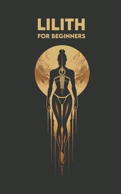 LILITH for Beginners: Origins, Symbols, Altar Construction, Prayers, Exercises, and Spiritual Journey, Carlos Angel - Paperback - 9798334458260