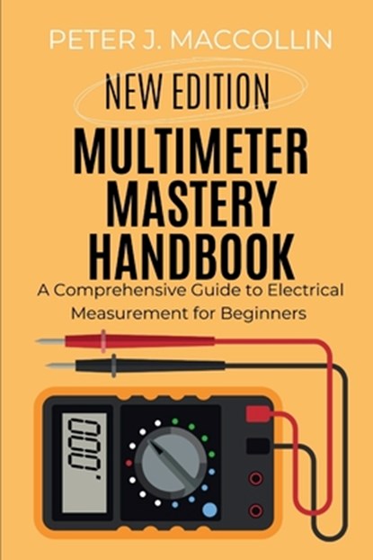 Multimeter Mastery Handbook: A Comprehensive Guide to Electrical Measurement, Peter J. Maccollin - Paperback - 9798334579507