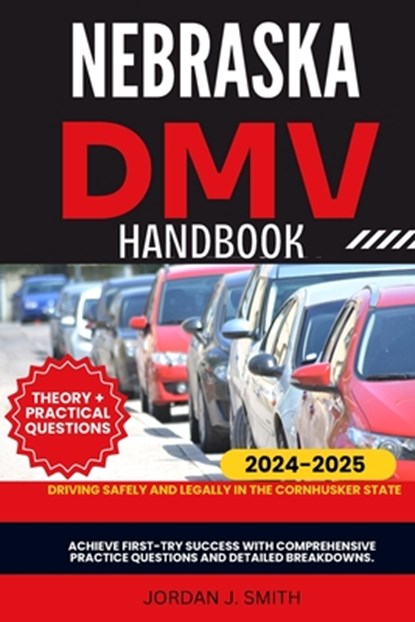 Nebraska DMV Handbook: Driving Safely and Legally in the Cornhusker State, Jordan J. Smith - Paperback - 9798334589407