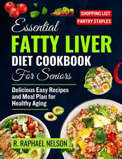 Essential Fatty Liver Diet Cookbook for seniors: Delicious Easy Recipes and Meal Plan for Healthy Aging, R. Raphael Nelson - Paperback - 9798334596979