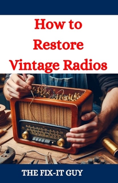 Guy, T: How to Restore Vintage Radios, The Fix-It Guy - Paperback - 9798334889682