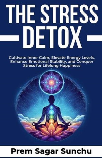The Stress Detox, Prem Sagar Sunchu - Paperback - 9798334901414