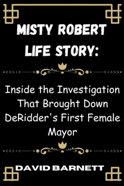 Misty Robert life story: Inside the Investigation That Brought Down DeRidder's First Female Mayor, David Barnett - Paperback - 9798335026628