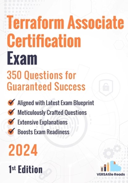 Terraform Associate Certification Exam: 350 Questions for Guaranteed Success: 1st Edition - 2024, Versatile Reads - Paperback - 9798335046091