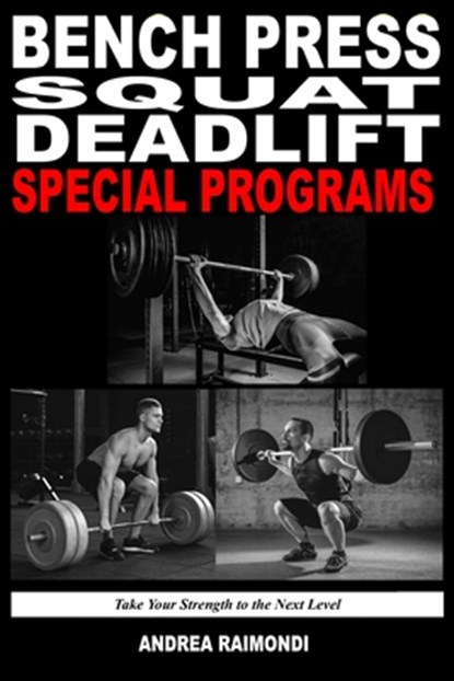 Bench Press Squat Deadlift Special Programs for Strength Increase: Take Your Strength to the Next Level, Andrea Raimondi - Paperback - 9798335071017
