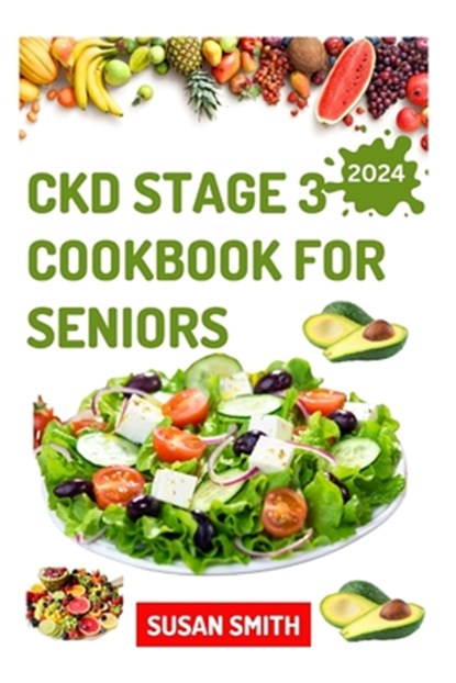 Ckd Stage 3 Cookbook for Seniors: Healthy Low Sodium Recipes to Prevent Dialysis and Improve Renal Functions, Susan Smith - Paperback - 9798335106108