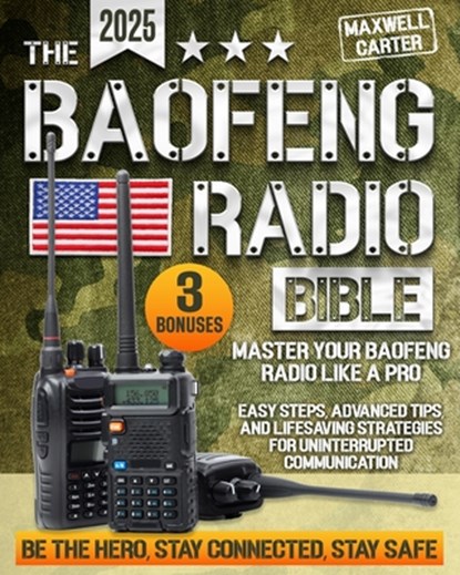 The Baofeng Radio Bible: Master Your Baofeng Radio Like a Pro - Easy Steps, Advanced Tips, and Lifesaving Strategies for Uninterrupted Communic, Maxwell Carter - Paperback - 9798335210874