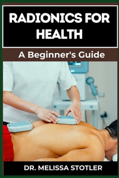 Radionics for Health: Advanced Techniques, Remedies, And Applications For Energy Healing, Disease Prevention, And Wellness Optimization, Melissa Stotler - Paperback - 9798335296823