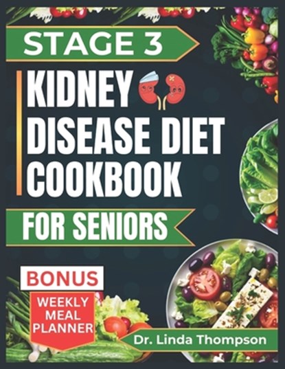 Stage 3 Kidney Disease Diet Cookbook for Seniors: The Comprehensive Step by Step Nutrition Guide with Quick, Easy and Nutritious Low-sodium low-potass, Linda Thompson - Paperback - 9798335760218